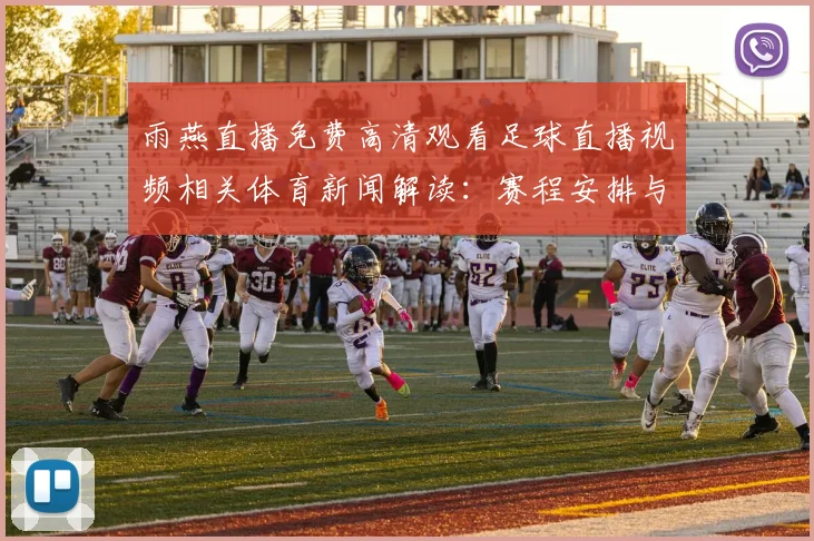 雨燕直播免费高清观看足球直播视频相关体育新闻解读：赛程安排与比赛信息影响