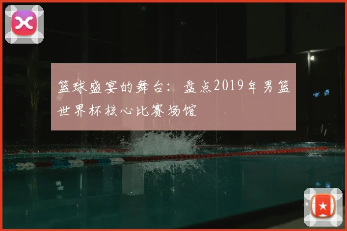篮球盛宴的舞台：盘点2019年男篮世界杯核心比赛场馆