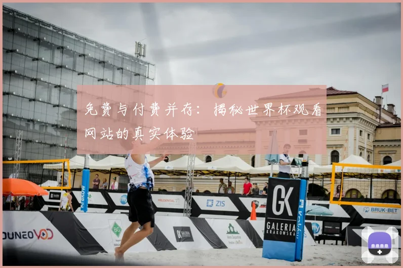 免费与付费并存:揭秘世界杯观看网站的真实体验