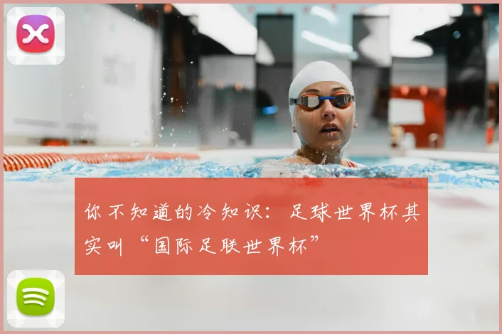 你不知道的冷知识：足球世界杯其实叫“国际足联世界杯”